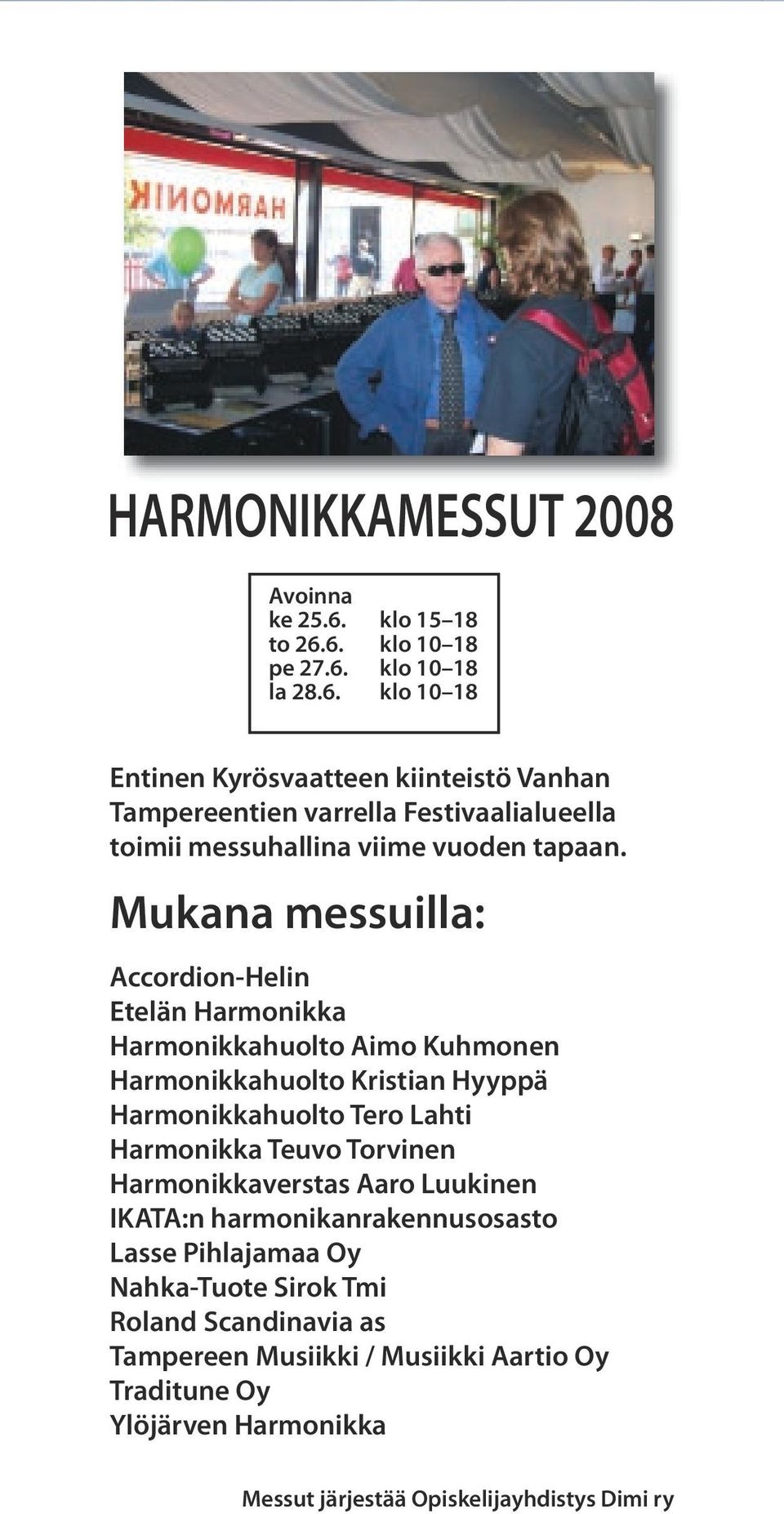 Mukana messuilla: Accordion-Helin Etelän Harmonikka Harmonikkahuolto Aimo Kuhmonen Harmonikkahuolto Kristian Hyyppä Harmonikkahuolto Tero Lahti Harmonikka Teuvo