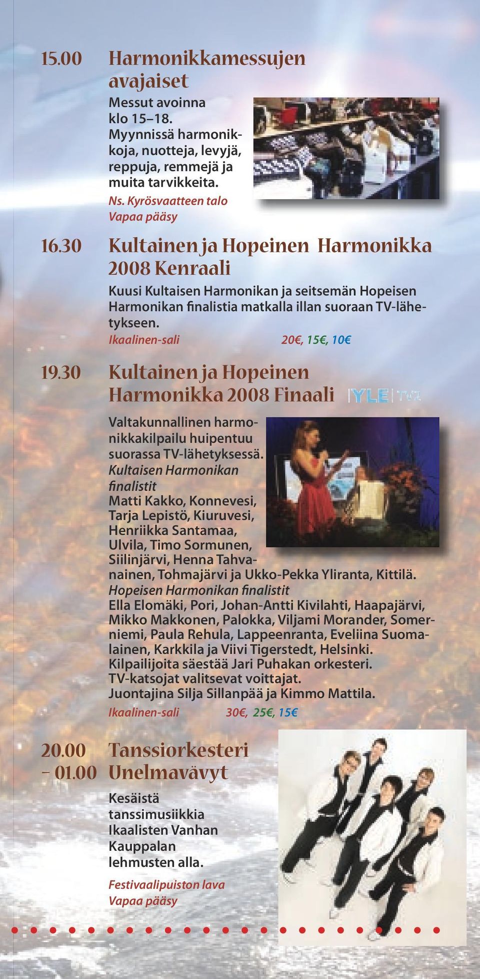 30 Kultainen ja Hopeinen Harmonikka 2008 Finaali Valtakunnallinen harmonikkakilpailu huipentuu suorassa TV-lähetyksessä.