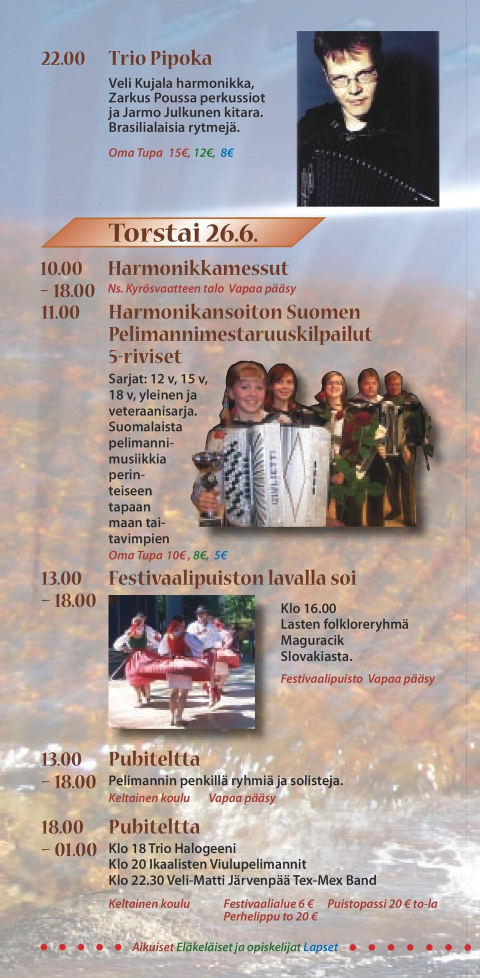 Suomalaista pelimannimusiikkia perinteiseen tapaan maan taitavimpien Oma Tupa 10, 8, 5 13.00 Festivaalipuiston lavalla soi 18.00 Klo 16.00 Lasten folkloreryhmä Maguracik Slovakiasta.