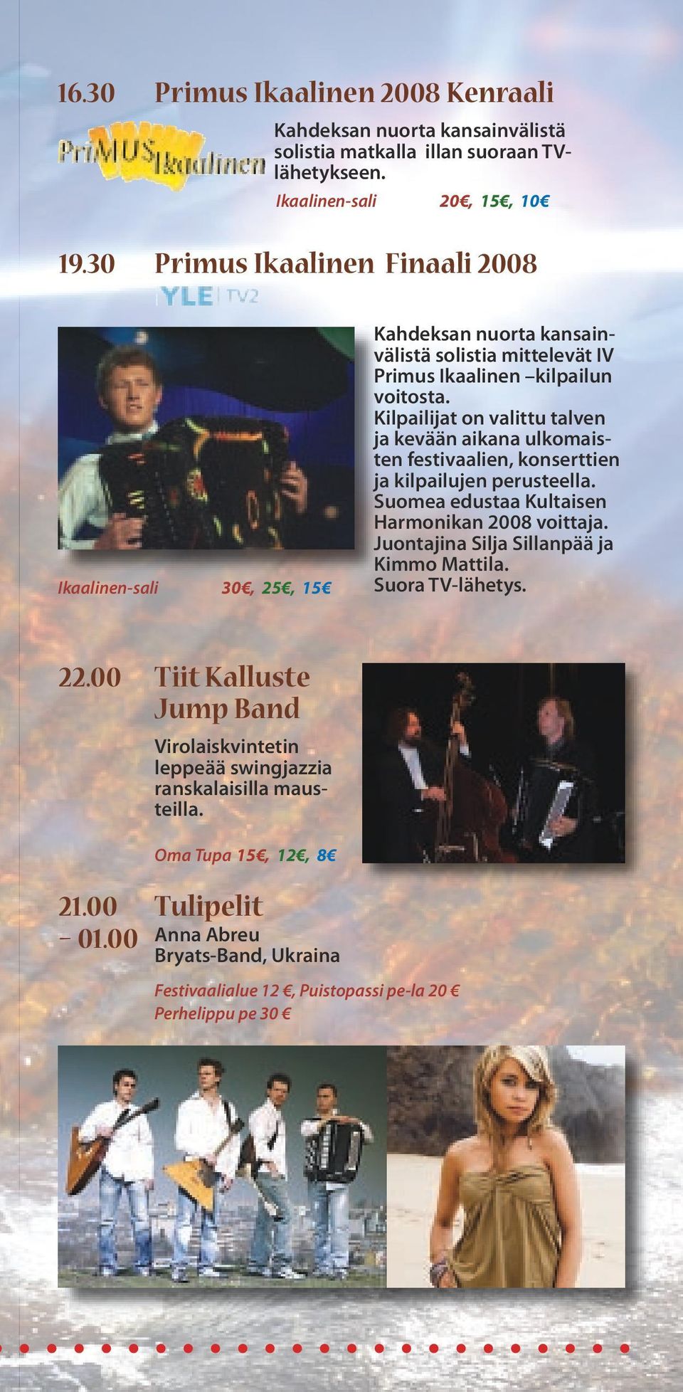 Kilpailijat on valittu talven ja kevään aikana ulkomaisten festivaalien, konserttien ja kilpailujen perusteella. Suomea edustaa Kultaisen Harmonikan 2008 voittaja.