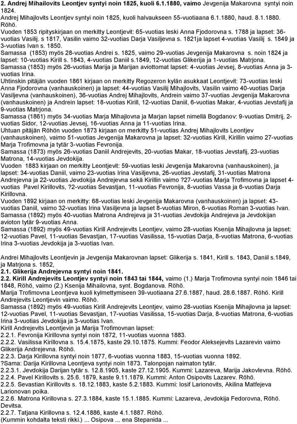 1821ja lapset 4-vuotias Vasilij s. 1849 ja 3-vuotias Ivan s. 1850. Samassa (1853) myös 28-vuotias Andrei s. 1825, vaimo 29-vuotias Jevgenija Makarovna s. noin 1824 ja lapset: 10-vuotias Kirill s.