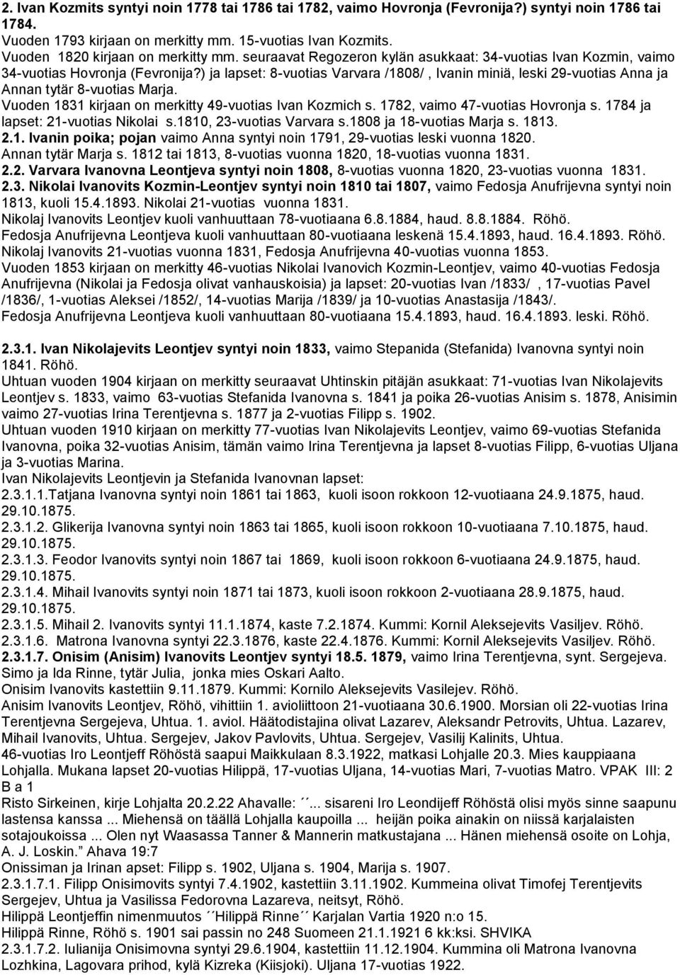 ) ja lapset: 8-vuotias Varvara /1808/, Ivanin miniä, leski 29-vuotias Anna ja Annan tytär 8-vuotias Marja. Vuoden 1831 kirjaan on merkitty 49-vuotias Ivan Kozmich s. 1782, vaimo 47-vuotias Hovronja s.