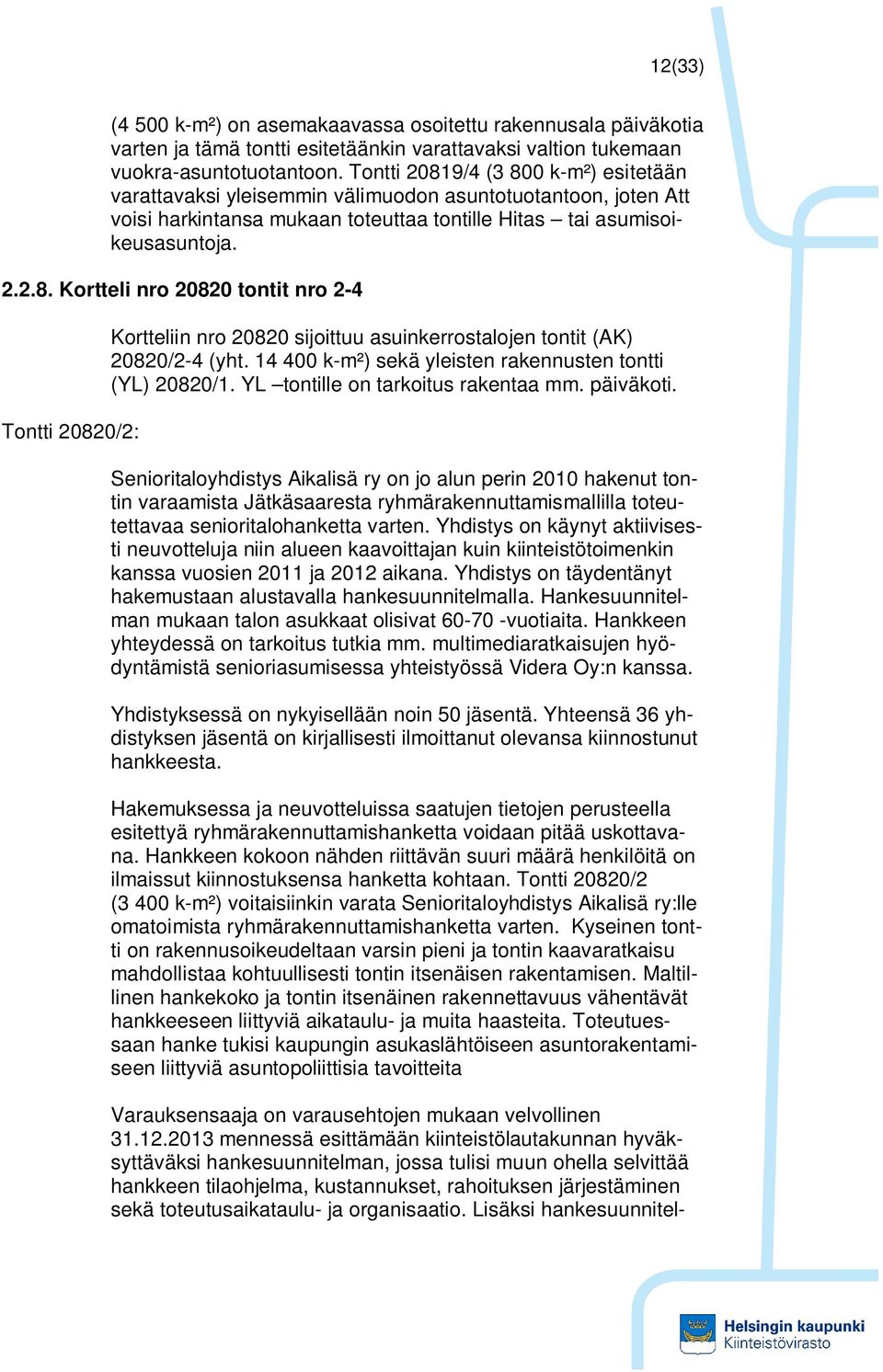 14 400 k-m²) sekä yleisten rakennusten tontti (YL) 20820/1. YL tontille on tarkoitus rakentaa mm. päiväkoti.