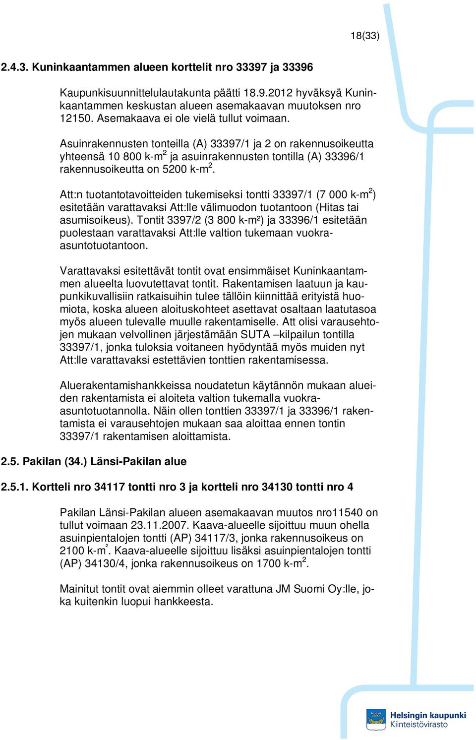 Att:n tuotantotavoitteiden tukemiseksi tontti 33397/1 (7 000 k-m 2 ) esitetään varattavaksi Att:lle välimuodon tuotantoon (Hitas tai asumisoikeus).