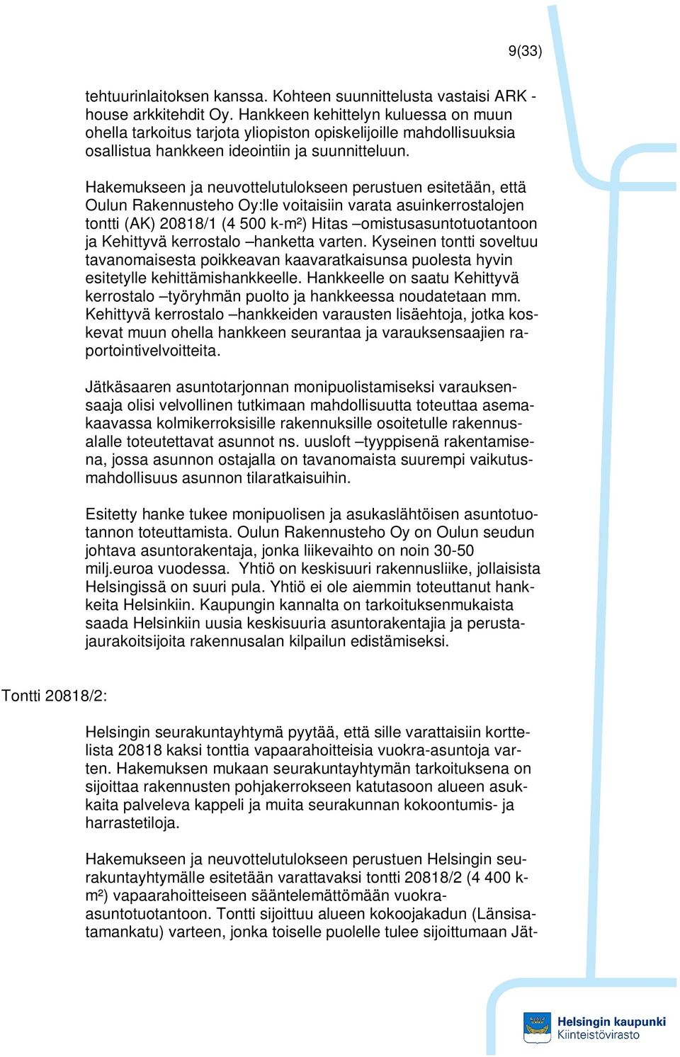 Hakemukseen ja neuvottelutulokseen perustuen esitetään, että Oulun Rakennusteho Oy:lle voitaisiin varata asuinkerrostalojen tontti (AK) 20818/1 (4 500 k-m²) Hitas omistusasuntotuotantoon ja Kehittyvä