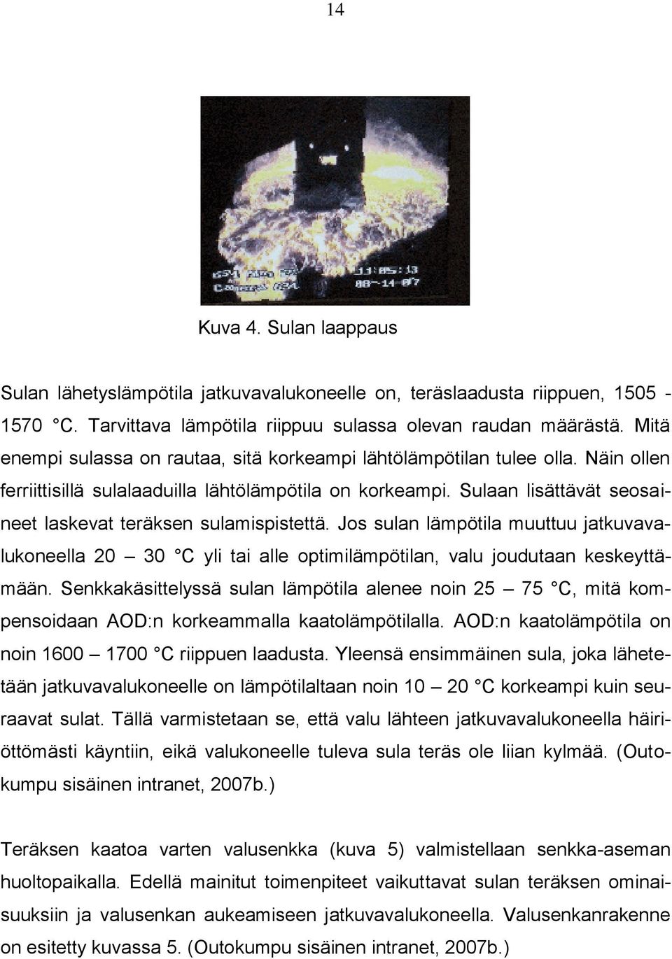 Sulaan lisättävät seosaineet laskevat teräksen sulamispistettä. Jos sulan lämpötila muuttuu jatkuvavalukoneella 20 30 C yli tai alle optimilämpötilan, valu joudutaan keskeyttämään.