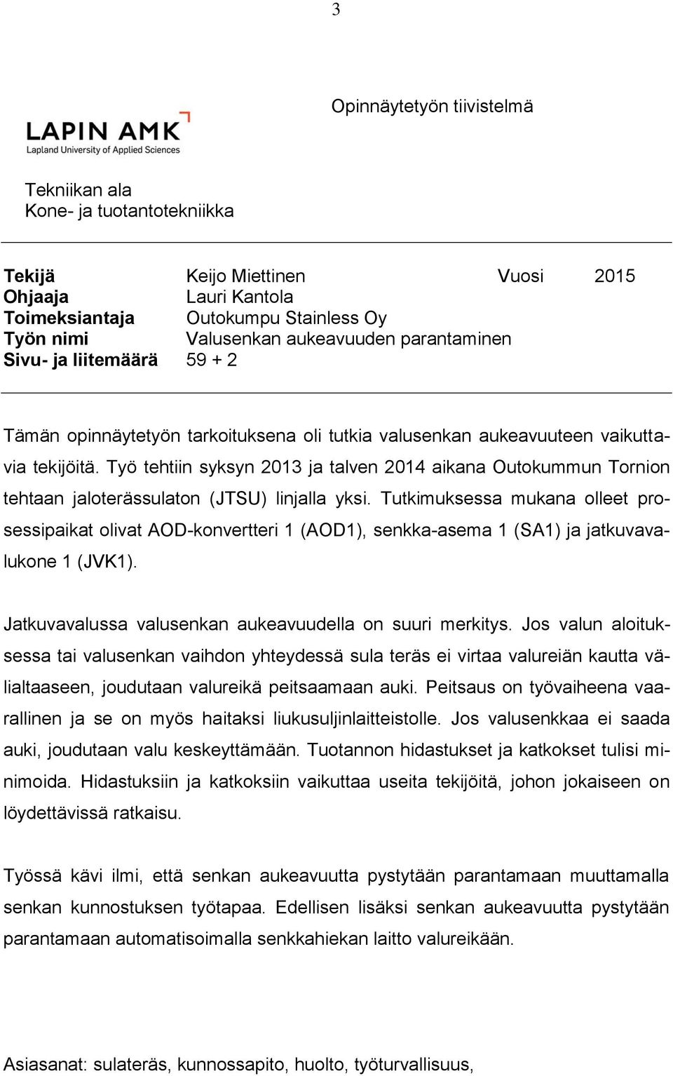 Työ tehtiin syksyn 2013 ja talven 2014 aikana Outokummun Tornion tehtaan jaloterässulaton (JTSU) linjalla yksi.