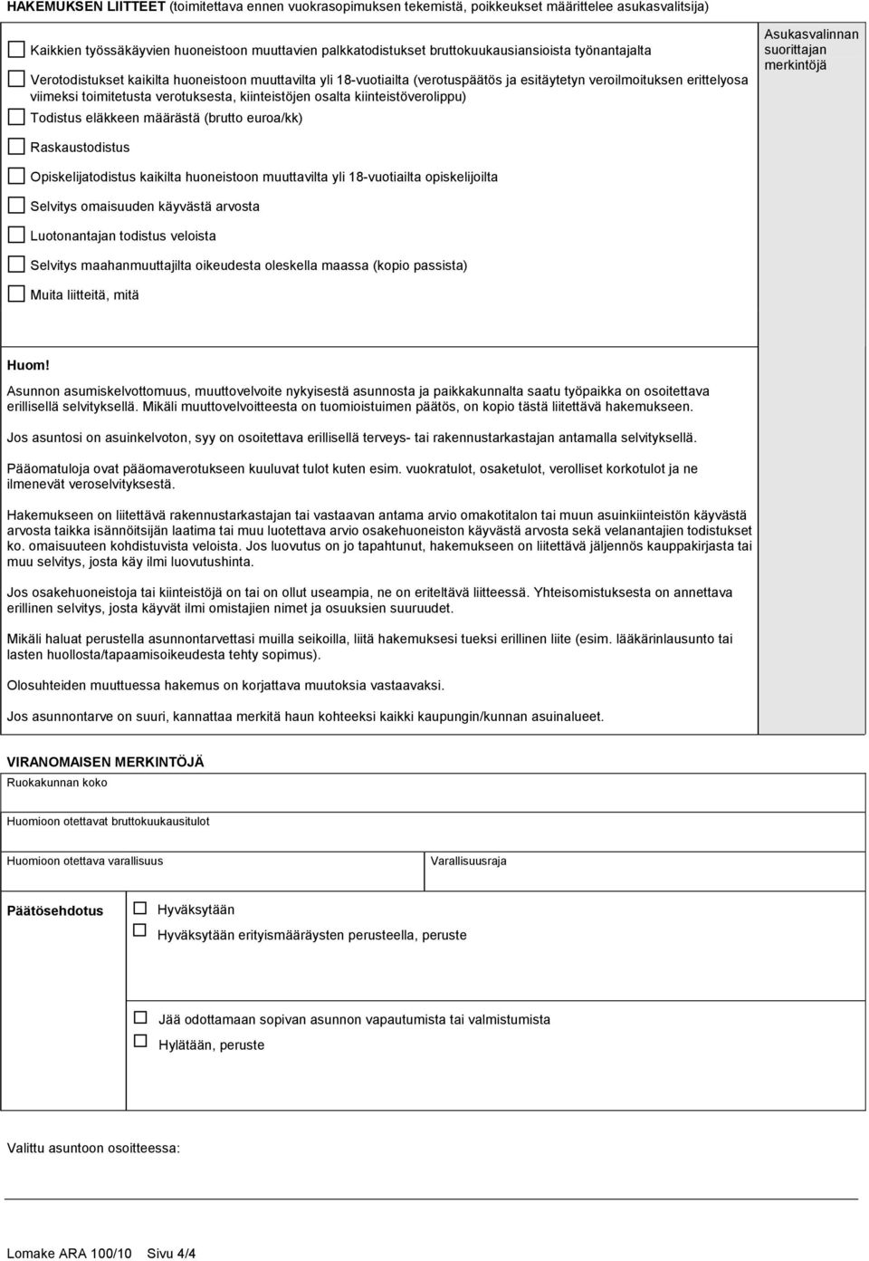 kiinteistöverolippu) Todistus eläkkeen määrästä (brutto euroa/kk) Raskaustodistus Opiskelijatodistus kaikilta huoneistoon muuttavilta yli 18-vuotiailta opiskelijoilta Selvitys omaisuuden käyvästä