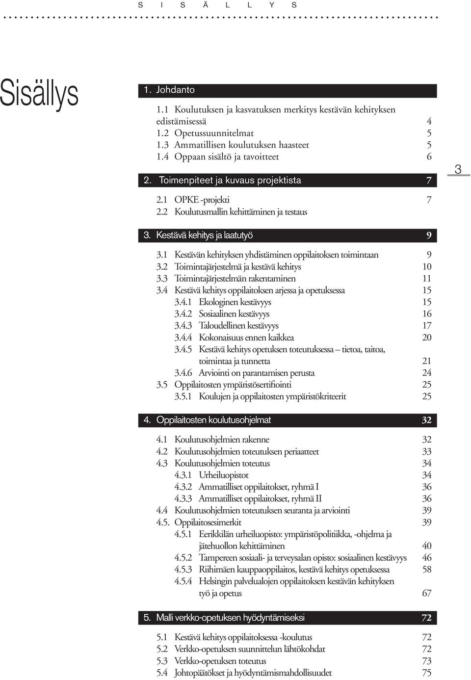 1 Kestävän kehityksen yhdistäminen oppilaitoksen toimintaan 9 3.2 Toimintajärjestelmä ja kestävä kehitys 10 3.3 Toimintajärjestelmän rakentaminen 11 3.