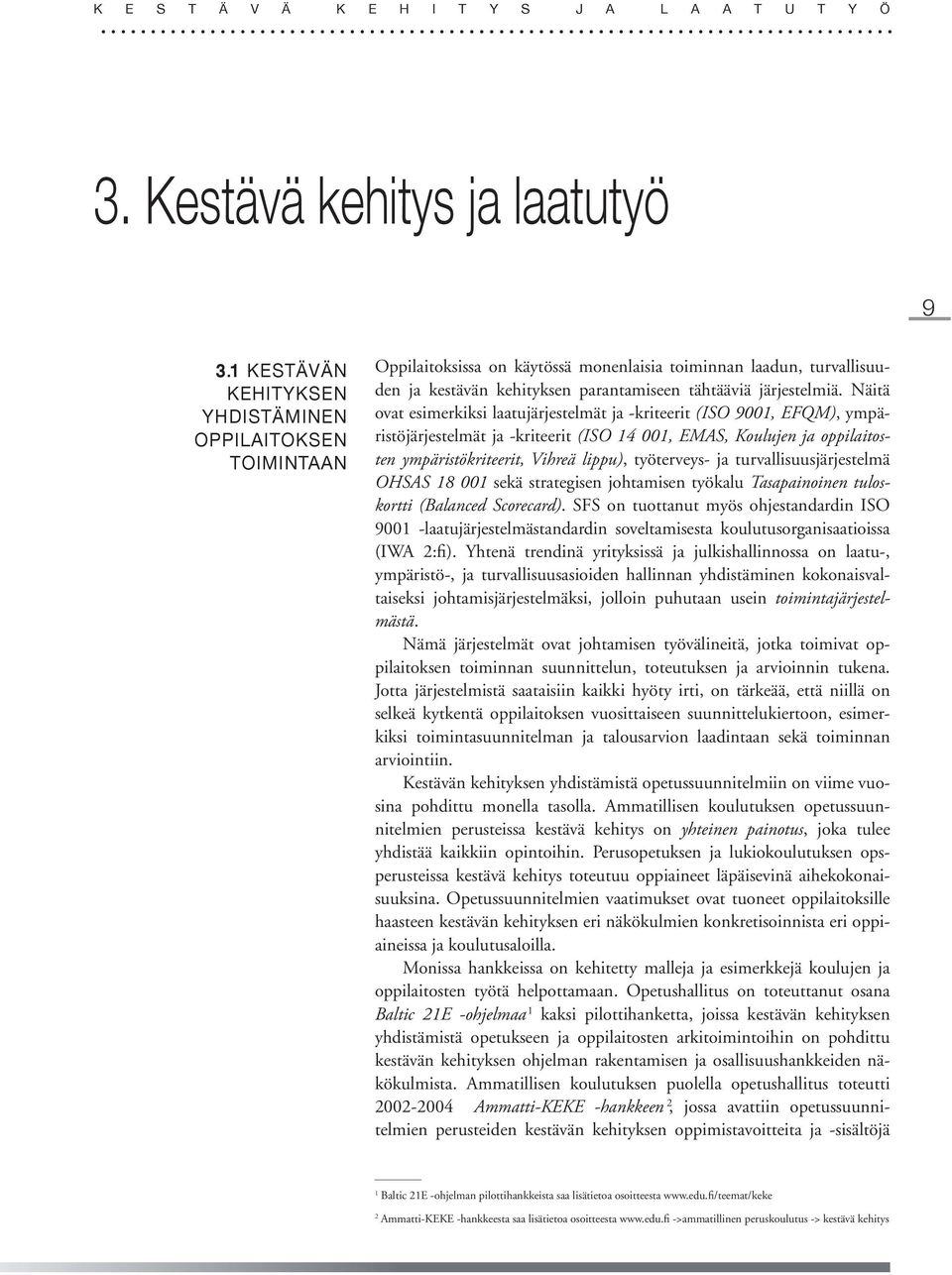 Näitä ovat esimerkiksi laatujärjestelmät ja -kriteerit (ISO 9001, EFQM), ympäristöjärjestelmät ja -kriteerit (ISO 14 001, EMAS, Koulujen ja oppilaitosten ympäristökriteerit, Vihreä lippu),