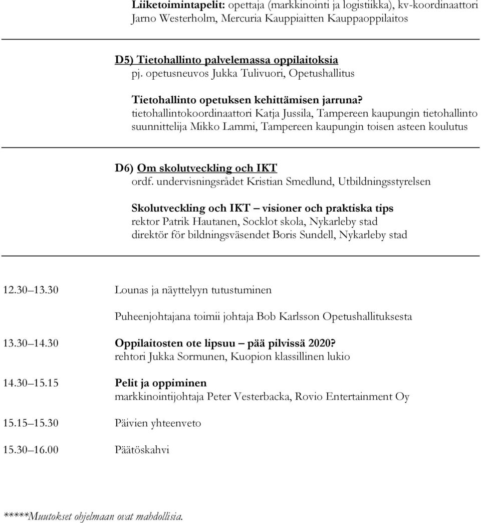 tietohallintokoordinaattori Katja Jussila, Tampereen kaupungin tietohallinto suunnittelija Mikko Lammi, Tampereen kaupungin toisen asteen koulutus D6) Om skolutveckling och IKT ordf.