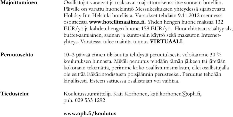 Huonehintaan sisältyy alv, buffet-aamiainen, saunan ja kuntosalin käyttö sekä maksuton Internetyhteys. Varatessa tulee mainita tunnus VIRTUAALI.