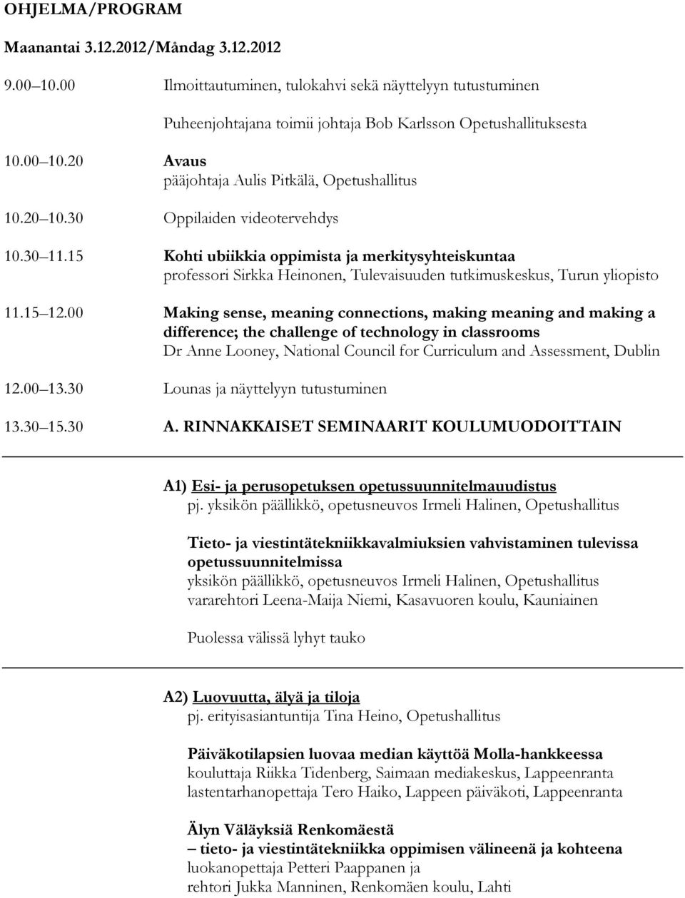 00 Making sense, meaning connections, making meaning and making a difference; the challenge of technology in classrooms Dr Anne Looney, National Council for Curriculum and Assessment, Dublin 12.00 13.