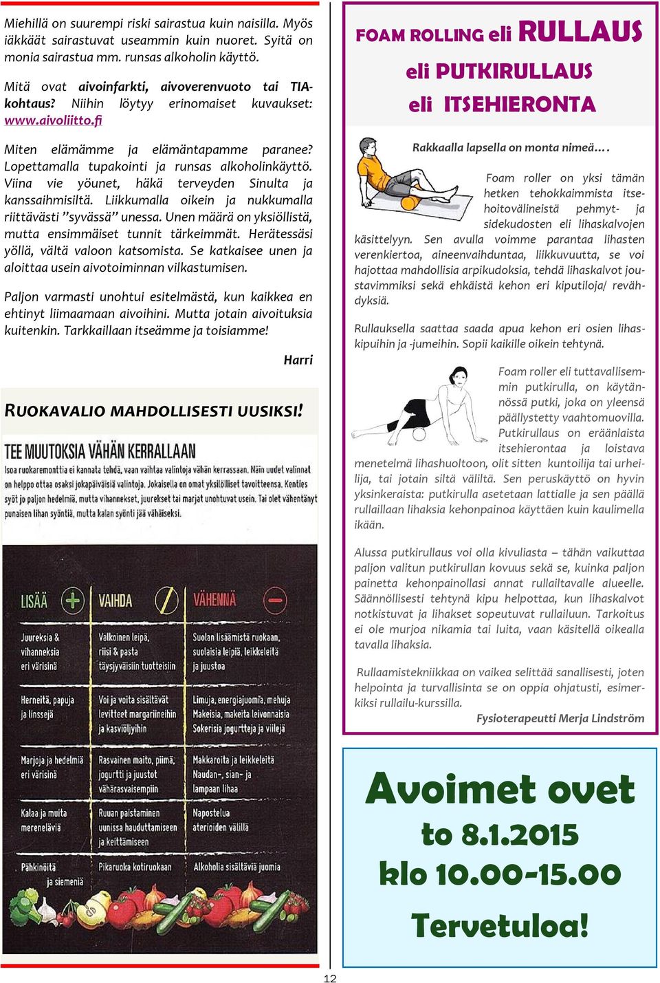 Lopettamalla tupakointi ja runsas alkoholinkäyttö. Viina vie yöunet, häkä terveyden Sinulta ja kanssaihmisiltä. Liikkumalla oikein ja nukkumalla riittävästi syvässä unessa.