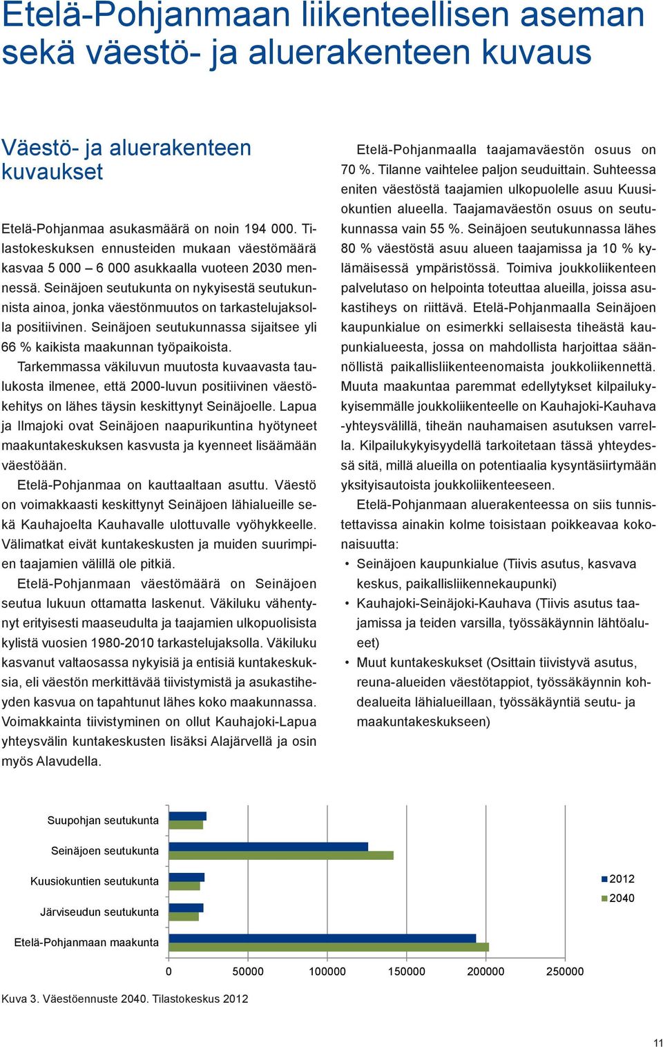 Seinäjoen seutukunta on nykyisestä seutukunnista ainoa, jonka väestönmuutos on tarkastelujaksolla positiivinen. Seinäjoen seutukunnassa sijaitsee yli 66 % kaikista maakunnan työpaikoista.