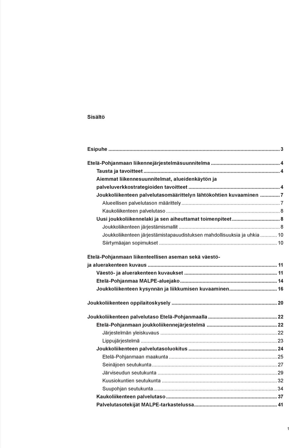 .. 8 Uusi joukkoliikennelaki ja sen aiheuttamat toimenpiteet... 8 Joukkoliikenteen järjestämismallit... 8 Joukkoliikenteen järjestämistapauudistuksen mahdollisuuksia ja uhkia.