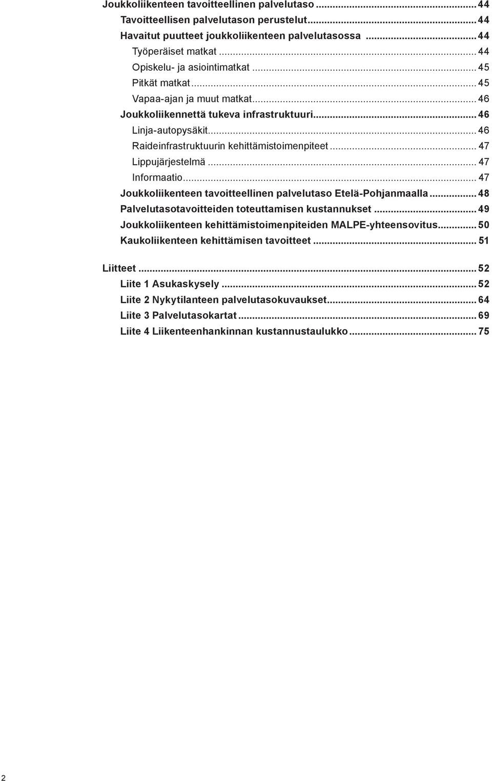 .. 46 Raideinfrastruktuurin kehittämistoimenpiteet... 47 Lippujärjestelmä... 47 Informaatio... 47 Joukkoliikenteen tavoitteellinen palvelutaso Etelä-Pohjanmaalla.