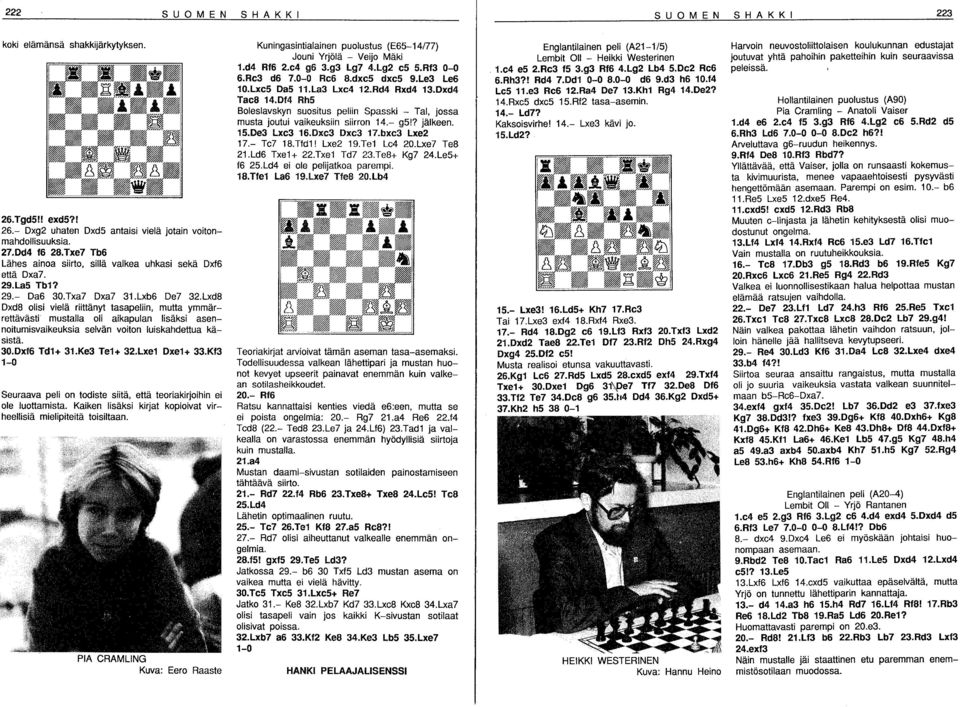 Lxd8 Dxd8 olisi vielä riittänyt tasapeliin, mutta ymmärrettävästi mustalla oli aikapulan lisäksi asennoitumisvaikeuksia selvän voiton luiskahdettua käsistä. 30.0xf6 Td1+ 31.Ke3 Te1+ 32.Lxe1 Oxe1+ 33.