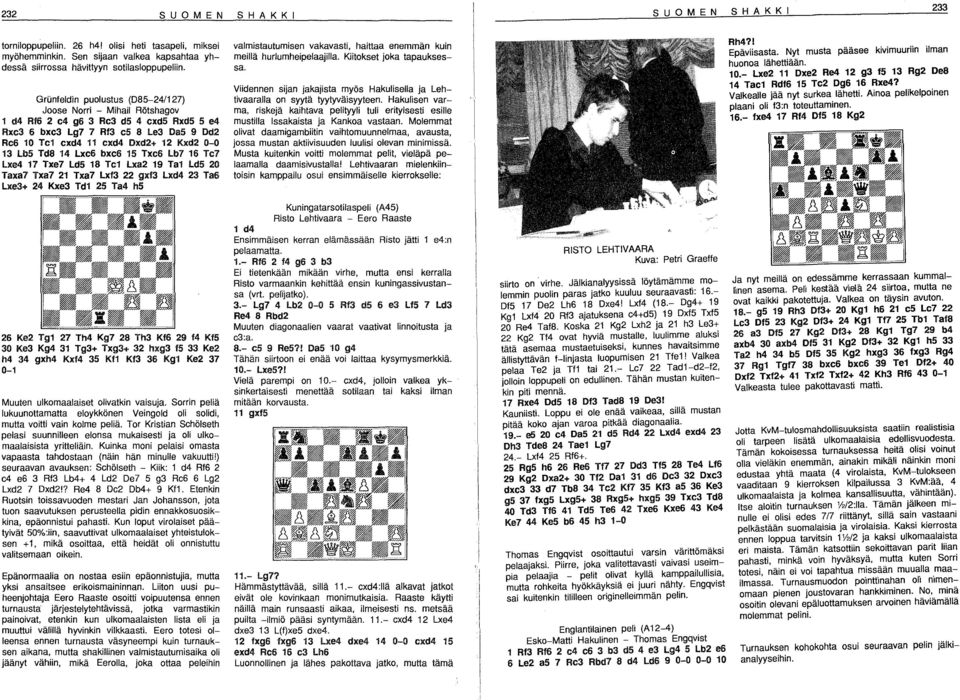 Td8 14 Lxc6 bxc6 15 Txc6 lb7 16 Te7 Lxe4 17 Txe7 Ld5 18 Tel lxa2 19 Ta1 Ld5 20 Taxa7 Txa7 21 Txa7 Lxf3 22 gxf3 Lxd4 23 TaS Lxe3+ 24 Kxe3 Tdi 25 Ta4 h5 26 Ke2 Tg1 27 Th4 Kg7 28 Th3 Kf6 29 f4 Kf5 30