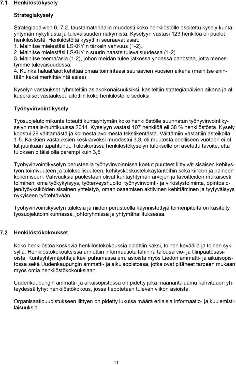 Mainitse mielestäsi LSKKY:n suurin haaste tulevaisuudessa (1-2). 3. Mainitse teema/asia (1-2), johon meidän tulee jatkossa yhdessä panostaa, jotta menestymme tulevaisuudessa. 4.