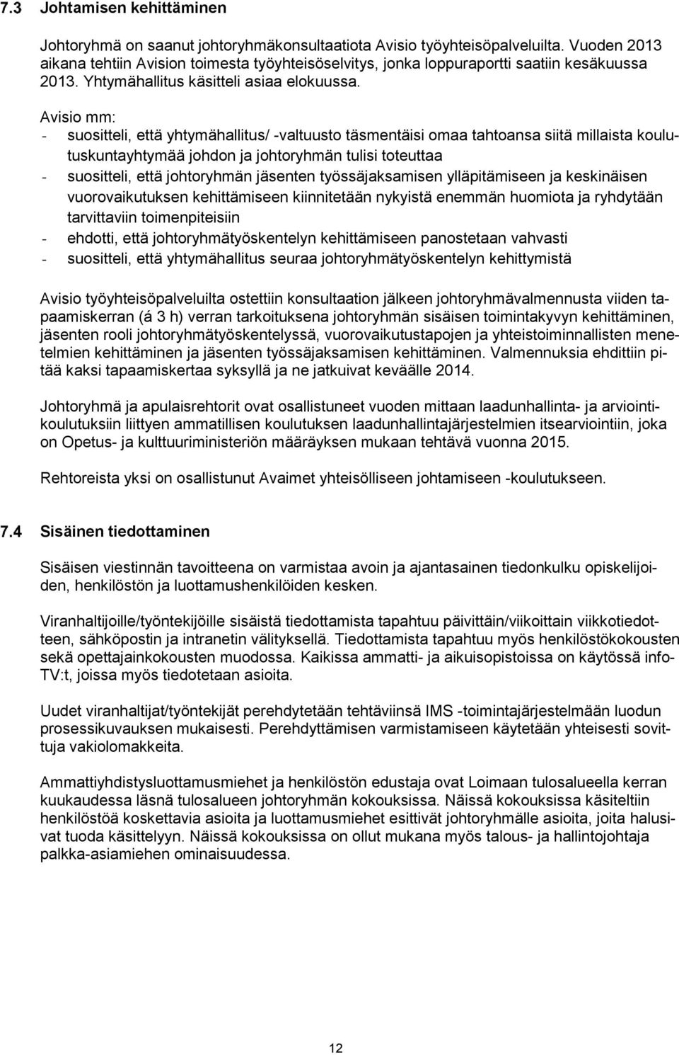 Avisio mm: - suositteli, että yhtymähallitus/ -valtuusto täsmentäisi omaa tahtoansa siitä millaista koulutuskuntayhtymää johdon ja johtoryhmän tulisi toteuttaa - suositteli, että johtoryhmän jäsenten