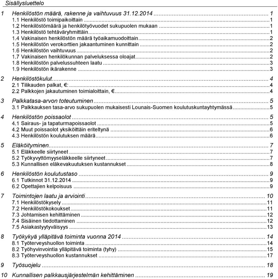 .. 2 Henkilöstön palvelussuhteen laatu... 3 Henkilöstön ikärakenne... 3 2 Henkilöstökulut... 4 Tilikauden palkat, :... 4 Palkkojen jakautuminen toimialoittain,... 4 3 Palkkatasa-arvon toteutuminen.