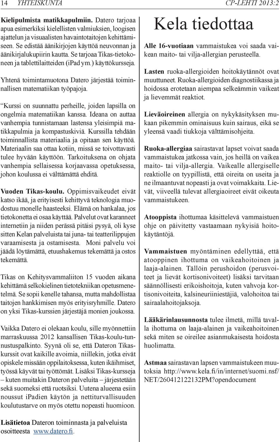 Yhtenä toimintamuotona Datero järjestää toiminnallisen matematiikan työpajoja. Kurssi on suunnattu perheille, joiden lapsilla on ongelmia matematiikan kanssa.