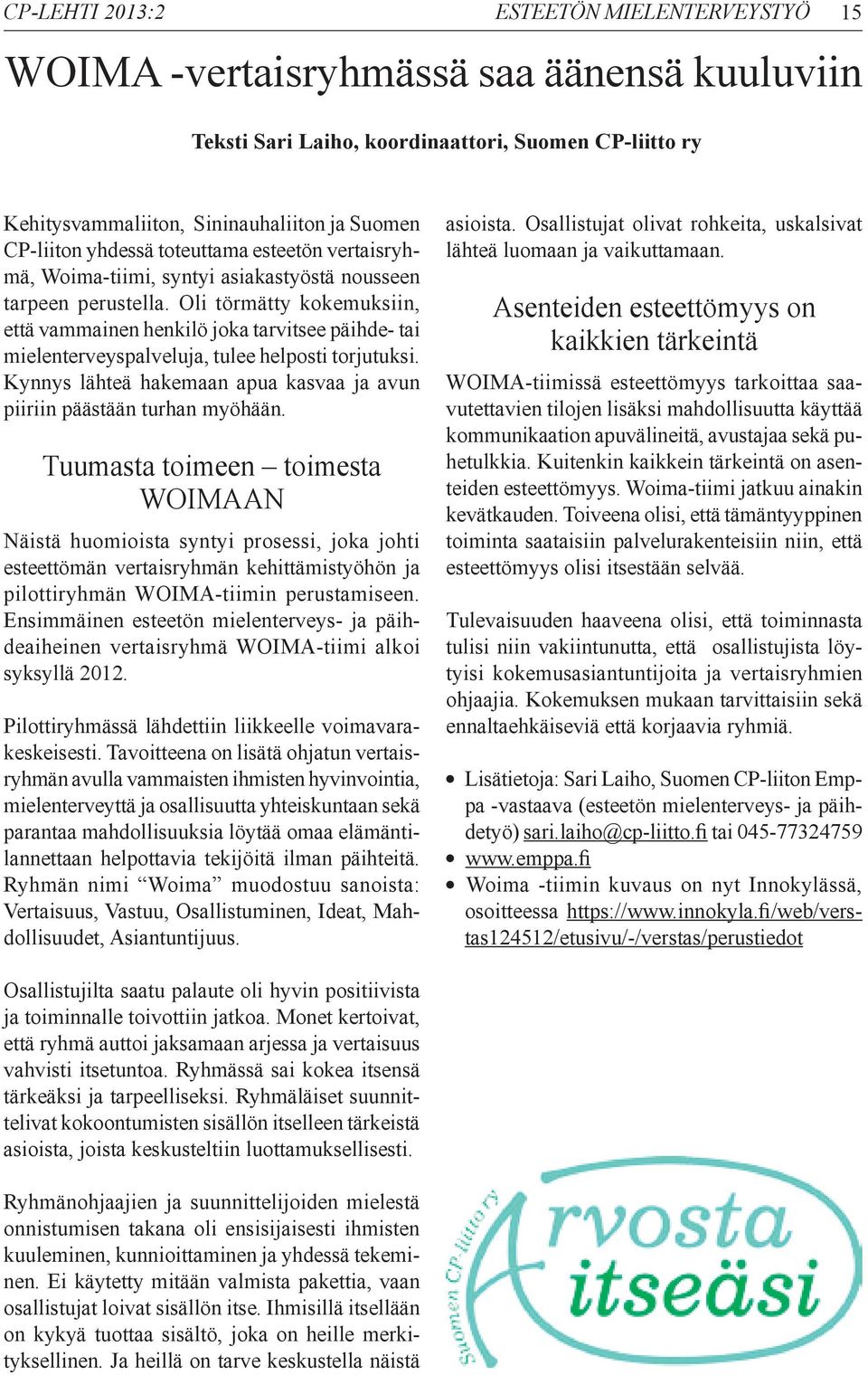 Oli törmätty kokemuksiin, että vammainen henkilö joka tarvitsee päihde- tai mielenterveyspalveluja, tulee helposti torjutuksi.