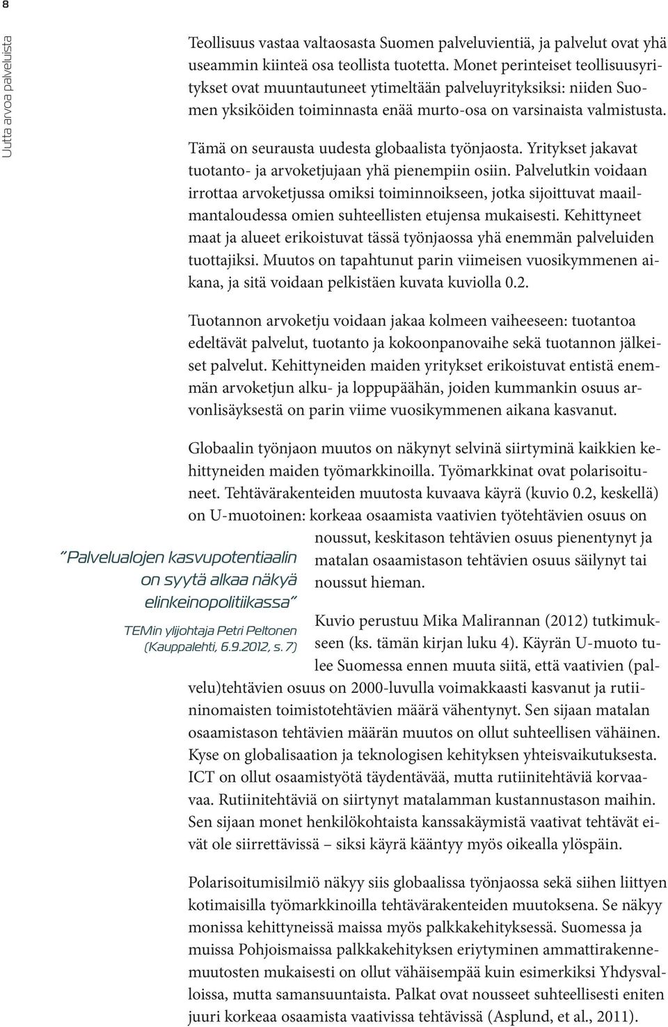 Tämä on seurausta uudesta globaalista työnjaosta. Yritykset jakavat tuotanto- ja arvoketjujaan yhä pienempiin osiin.