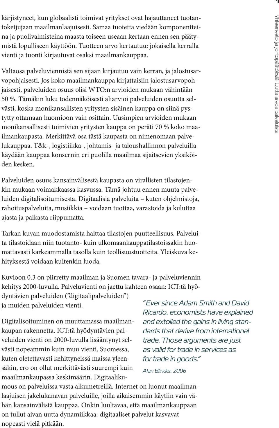 Tuotteen arvo kertautuu: jokaisella kerralla vienti ja tuonti kirjautuvat osaksi maailmankauppaa. Valtaosa palveluviennistä sen sijaan kirjautuu vain kerran, ja jalostusarvopohjaisesti.