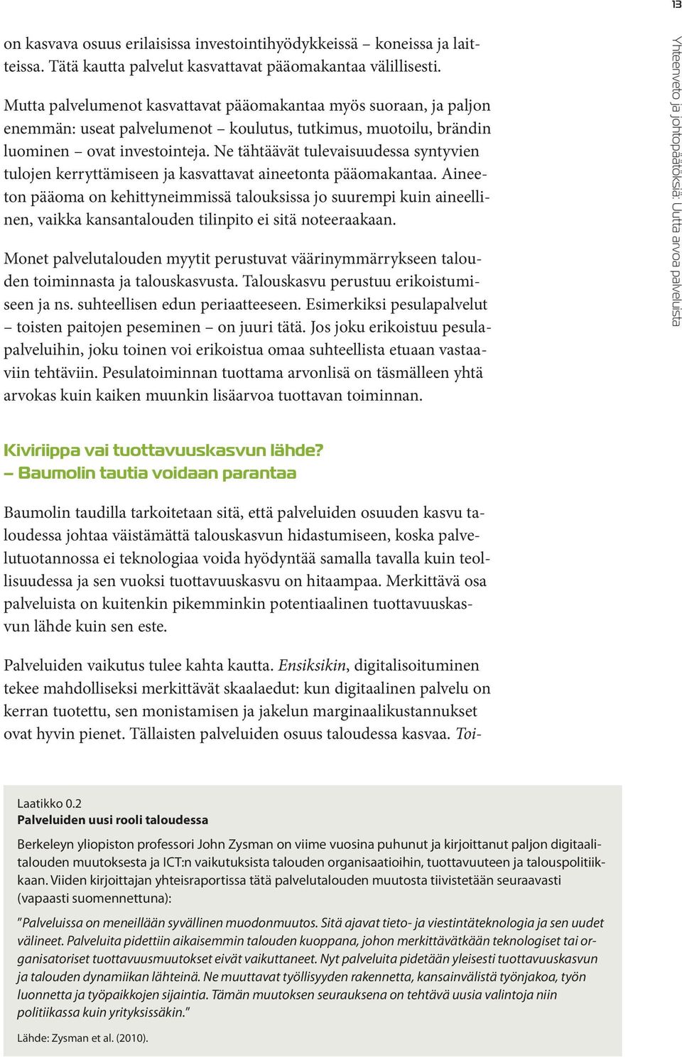 Ne tähtäävät tulevaisuudessa syntyvien tulojen kerryttämiseen ja kasvattavat aineetonta pääomakantaa.