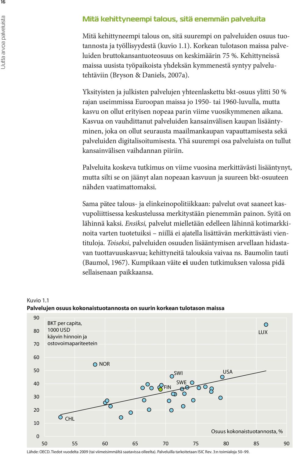 Yksityisten ja julkisten palvelujen yhteenlaskettu bkt-osuus ylitti 50 % rajan useimmissa Euroopan maissa jo 1950- tai 1960-luvulla, mutta kasvu on ollut erityisen nopeaa parin viime vuosikymmenen