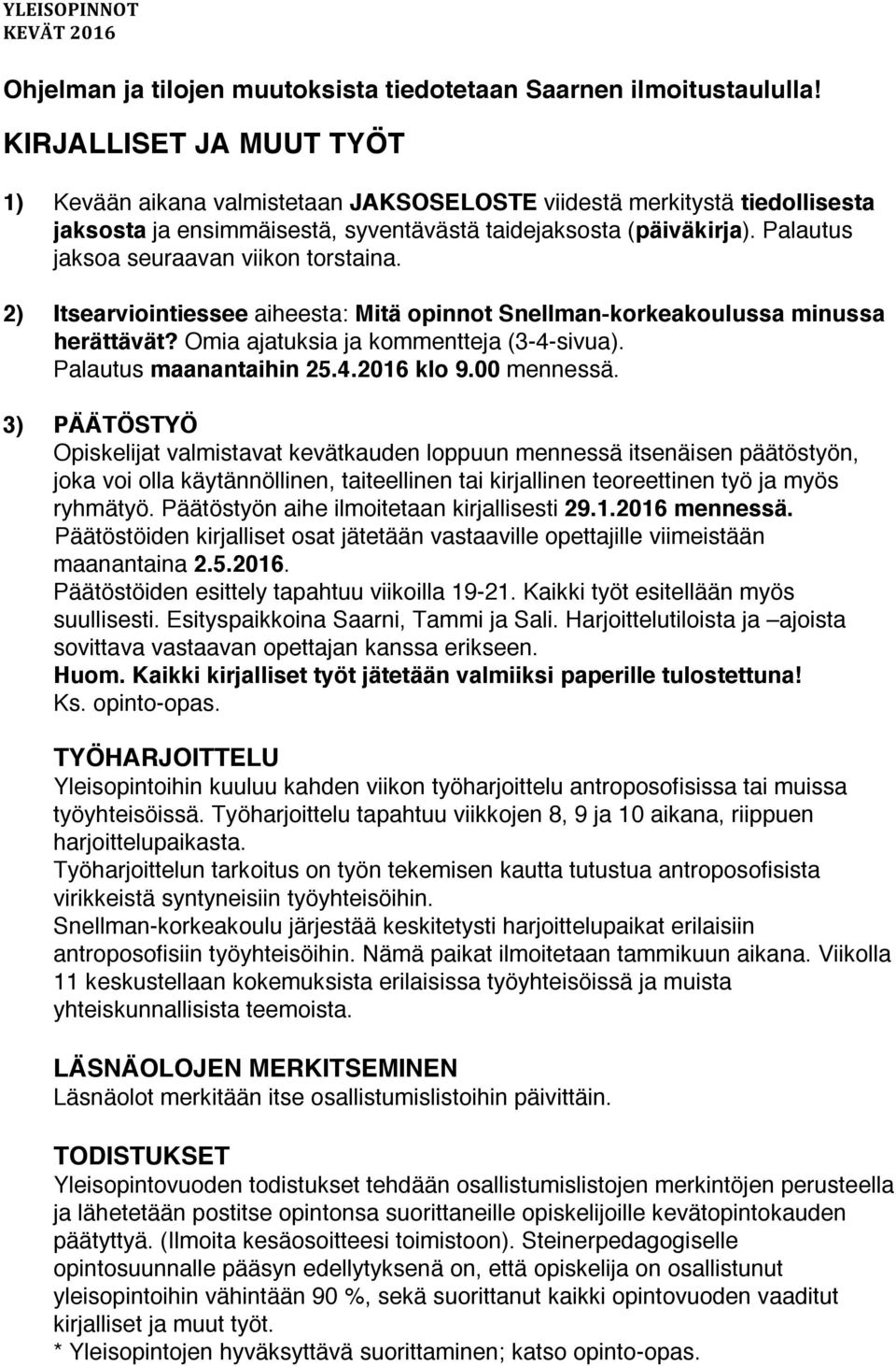 Palautus jaksoa seuraavan viikon torstaina. 2) Itsearviointiessee aiheesta: Mitä opinnot Snellman-korkeakoulussa minussa herättävät? Omia ajatuksia ja kommentteja (3-4-sivua).