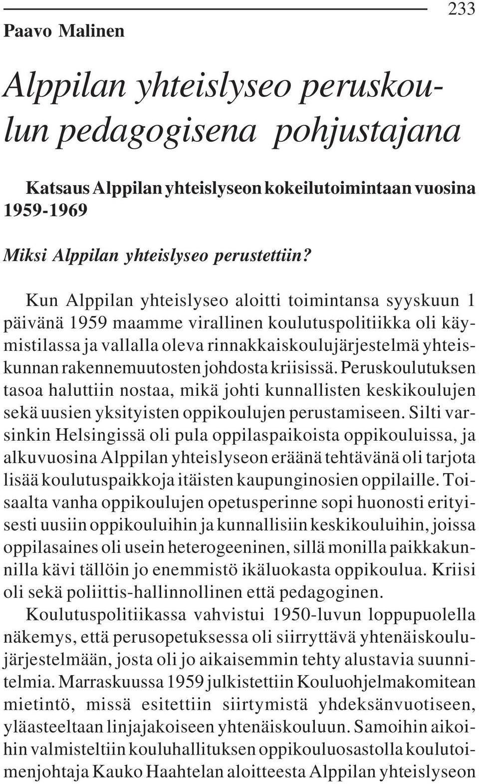 johdosta kriisissä. Peruskoulutuksen tasoa haluttiin nostaa, mikä johti kunnallisten keskikoulujen sekä uusien yksityisten oppikoulujen perustamiseen.