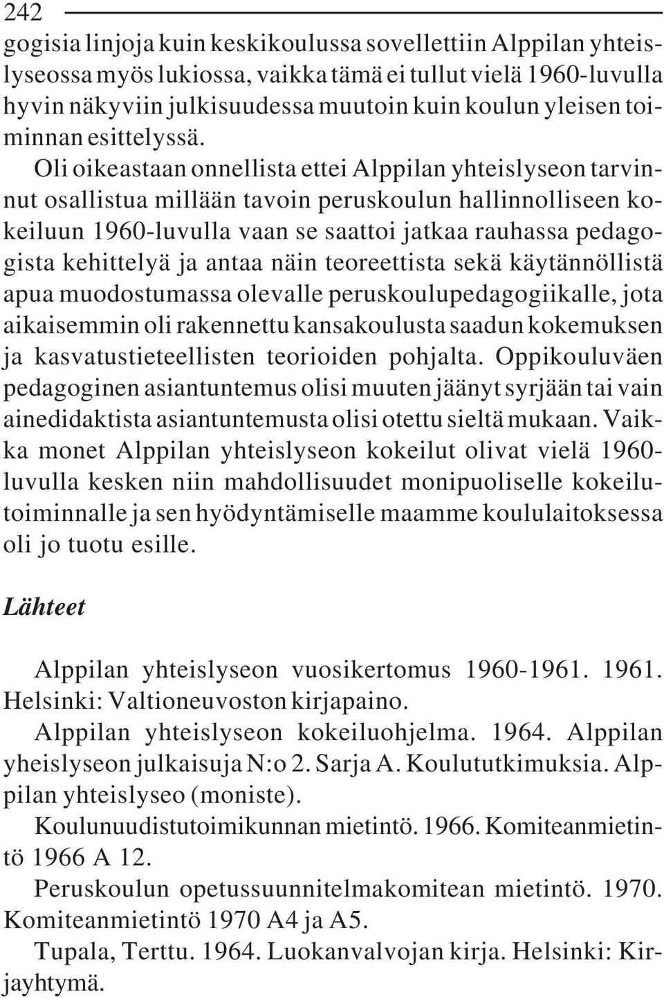 Oli oikeastaan onnellista ettei Alppilan yhteislyseon tarvinnut osallistua millään tavoin peruskoulun hallinnolliseen kokeiluun 1960-luvulla vaan se saattoi jatkaa rauhassa pedagogista kehittelyä ja