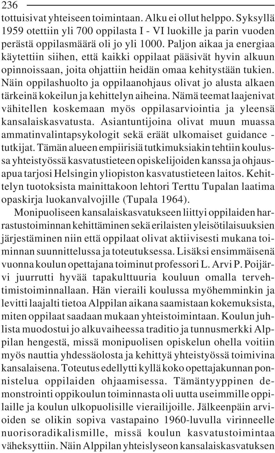 Näin oppilashuolto ja oppilaanohjaus olivat jo alusta alkaen tärkeinä kokeilun ja kehittelyn aiheina. Nämä teemat laajenivat vähitellen koskemaan myös oppilasarviointia ja yleensä kansalaiskasvatusta.