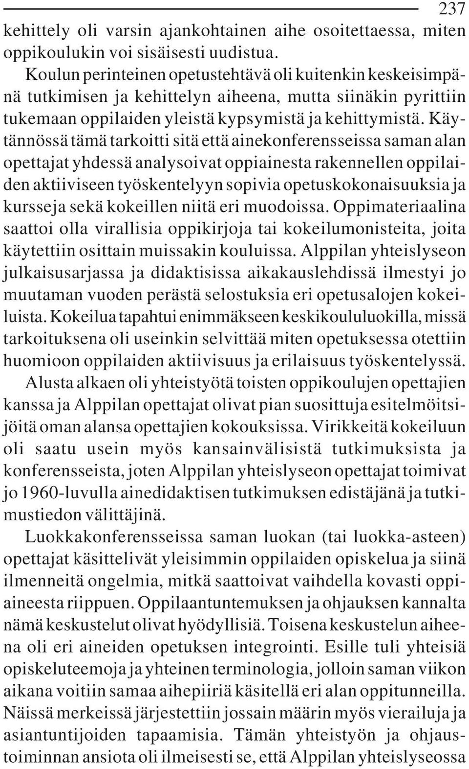 Käytännössä tämä tarkoitti sitä että ainekonferensseissa saman alan opettajat yhdessä analysoivat oppiainesta rakennellen oppilaiden aktiiviseen työskentelyyn sopivia opetuskokonaisuuksia ja kursseja