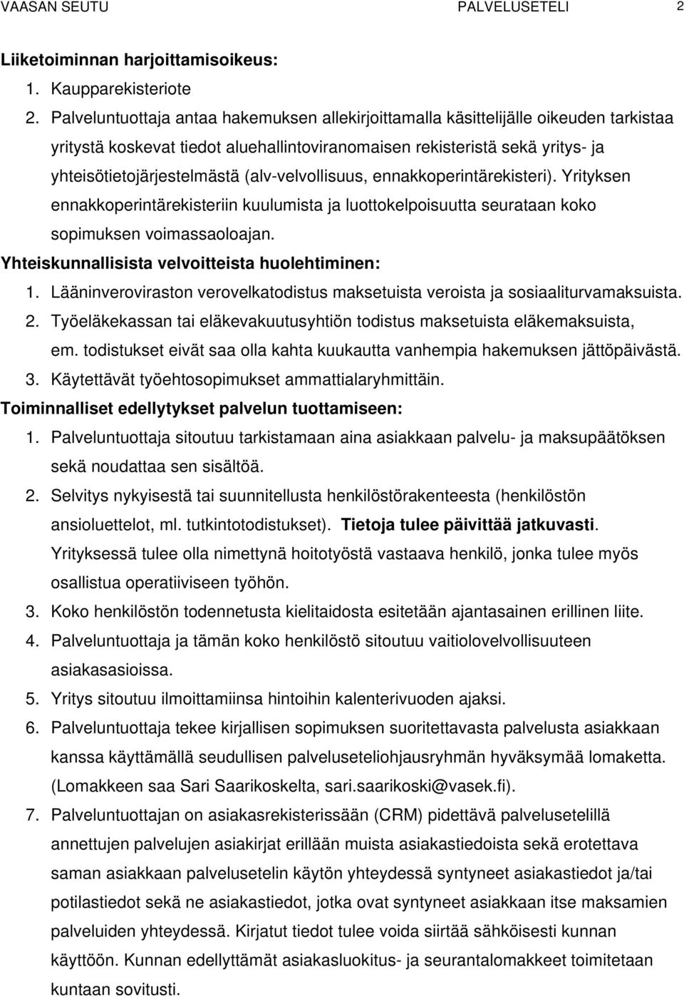 (alv-velvollisuus, ennakkoperintärekisteri). Yrityksen ennakkoperintärekisteriin kuulumista ja luottokelpoisuutta seurataan koko sopimuksen voimassaoloajan.