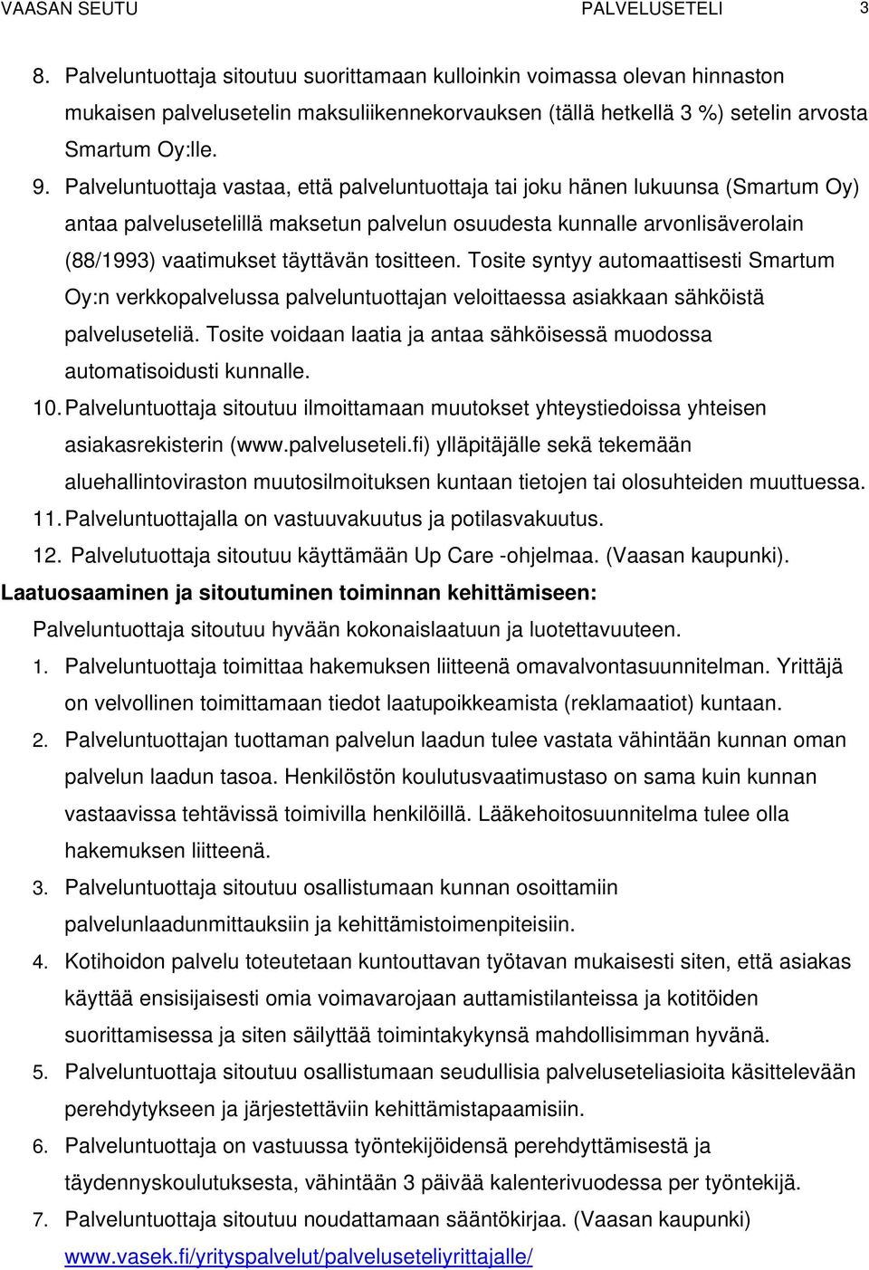Palveluntuottaja vastaa, että palveluntuottaja tai joku hänen lukuunsa (Smartum Oy) antaa palvelusetelillä maksetun palvelun osuudesta kunnalle arvonlisäverolain (88/1993) vaatimukset täyttävän