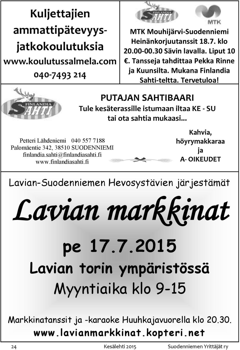 .. Petteri Lähdeniemi 040 557 7188 Palomäentie 342, 38510 SUODENNIEMI finlandia.sahti@finlandiasahti.