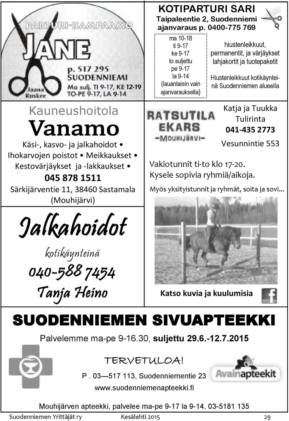 kotikäynteinä Suodenniemen alueella Kauneushoitola Katja ja Tuukka Tulirinta 041-435 2773 Käsi-, kasvo- ja jalkahoidot Ihokarvojen poistot Meikkaukset Kestovärjäykset ja -lakkaukset Vesunnintie 553