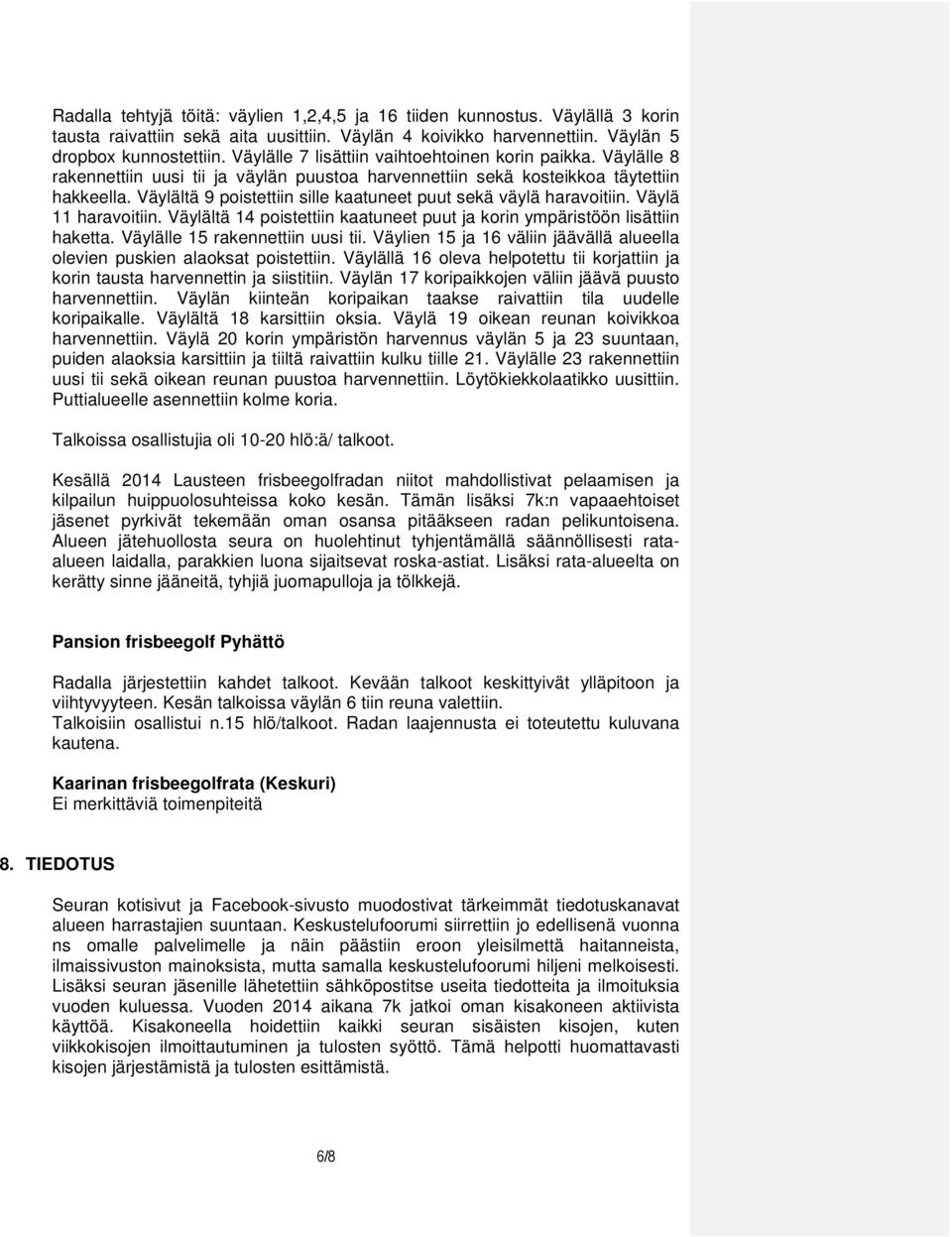 Väylältä 9 poistettiin sille kaatuneet puut sekä väylä haravoitiin. Väylä 11 haravoitiin. Väylältä 14 poistettiin kaatuneet puut ja korin ympäristöön lisättiin haketta.