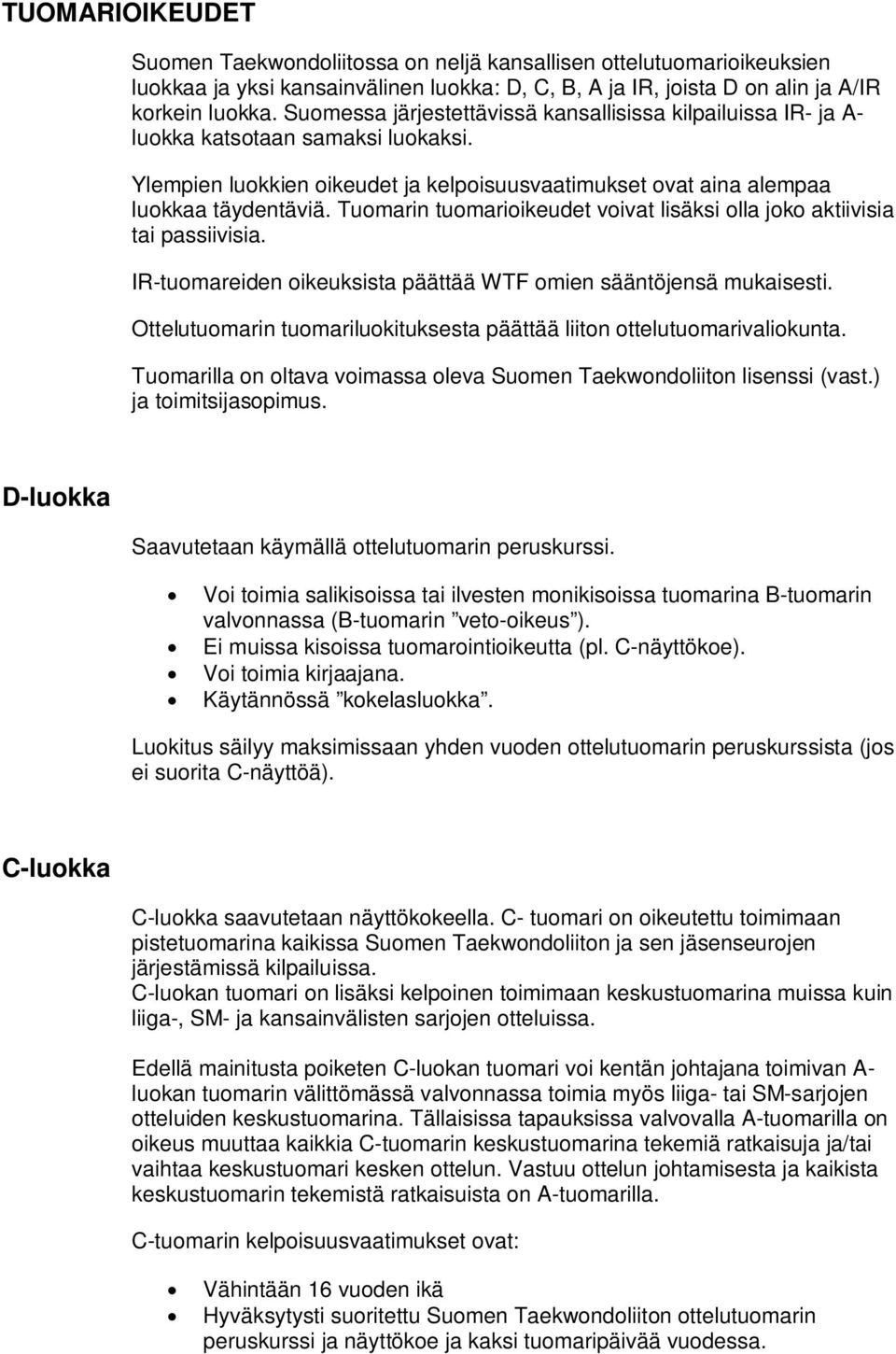 Tuomarin tuomarioikeudet voivat lisäksi olla joko aktiivisia tai passiivisia. IR-tuomareiden oikeuksista päättää WTF omien sääntöjensä mukaisesti.