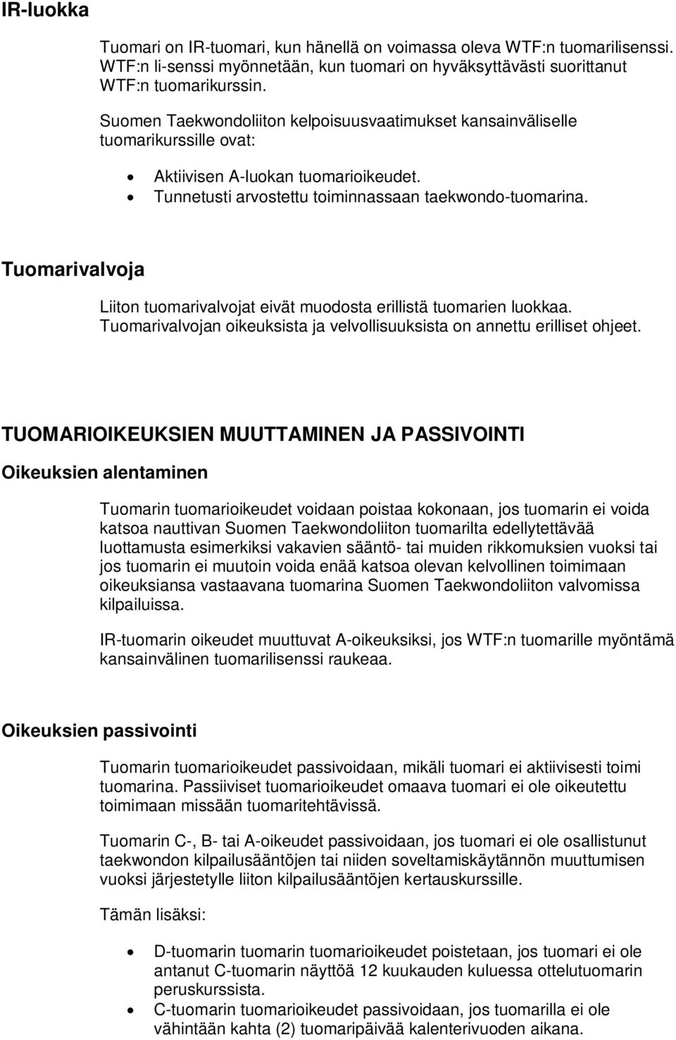 Tuomarivalvoja Liiton tuomarivalvojat eivät muodosta erillistä tuomarien luokkaa. Tuomarivalvojan oikeuksista ja velvollisuuksista on annettu erilliset ohjeet.