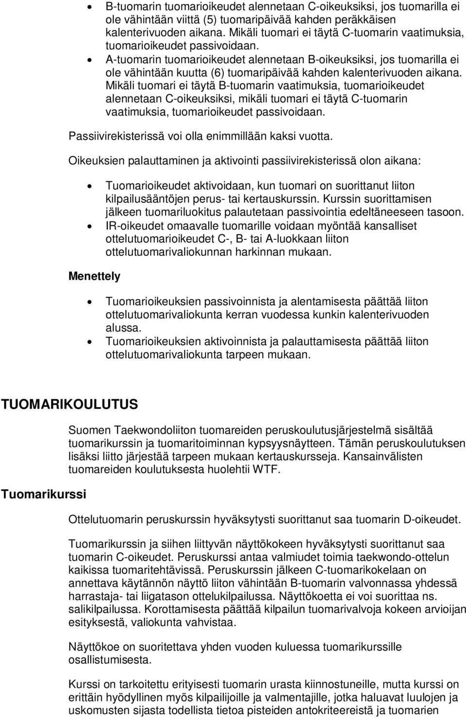 A-tuomarin tuomarioikeudet alennetaan B-oikeuksiksi, jos tuomarilla ei ole vähintään kuutta (6) tuomaripäivää kahden kalenterivuoden aikana.