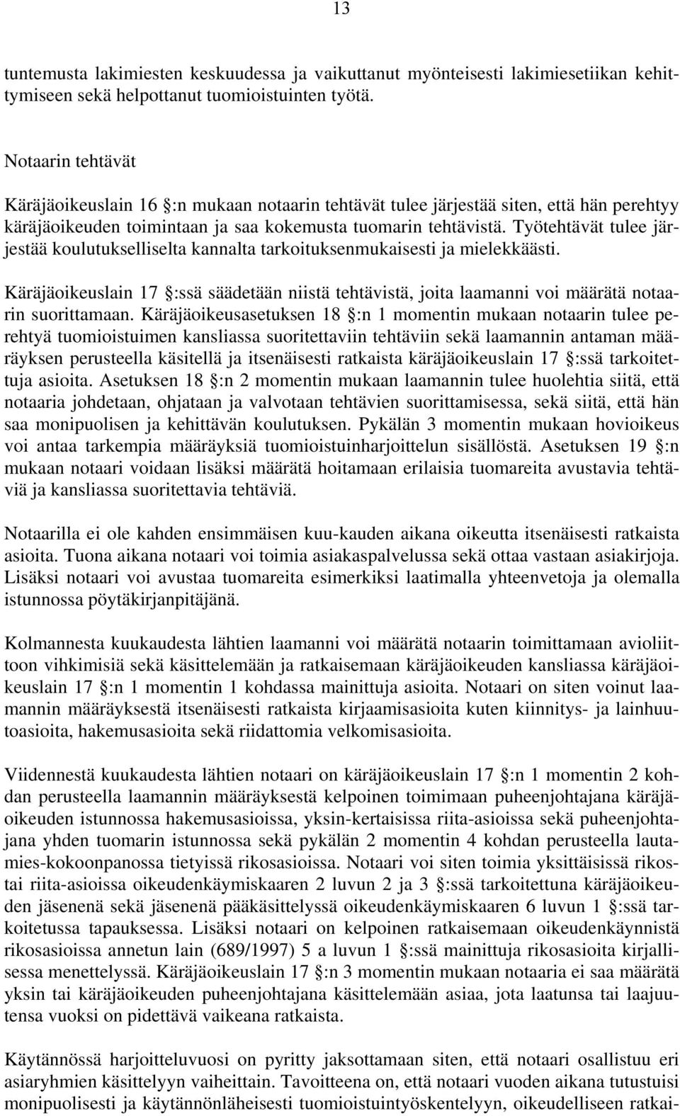 Työtehtävät tulee järjestää koulutukselliselta kannalta tarkoituksenmukaisesti ja mielekkäästi. Käräjäoikeuslain 17 :ssä säädetään niistä tehtävistä, joita laamanni voi määrätä notaarin suorittamaan.