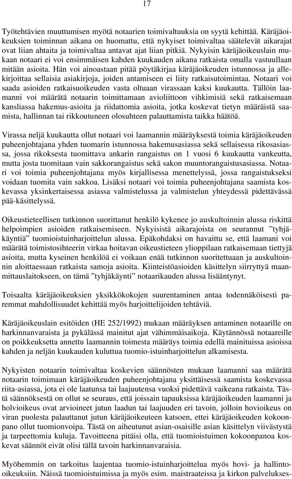 Nykyisin käräjäoikeuslain mukaan notaari ei voi ensimmäisen kahden kuukauden aikana ratkaista omalla vastuullaan mitään asioita.