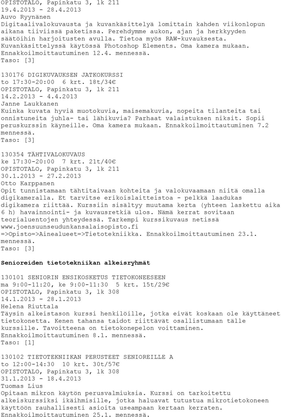 4.2013 Janne Laukkanen Kuinka kuvata hyviä muotokuvia, maisemakuvia, nopeita tilanteita tai onnistuneita juhla- tai lähikuvia? Parhaat valaistuksen niksit. Sopii peruskurssin käyneille.