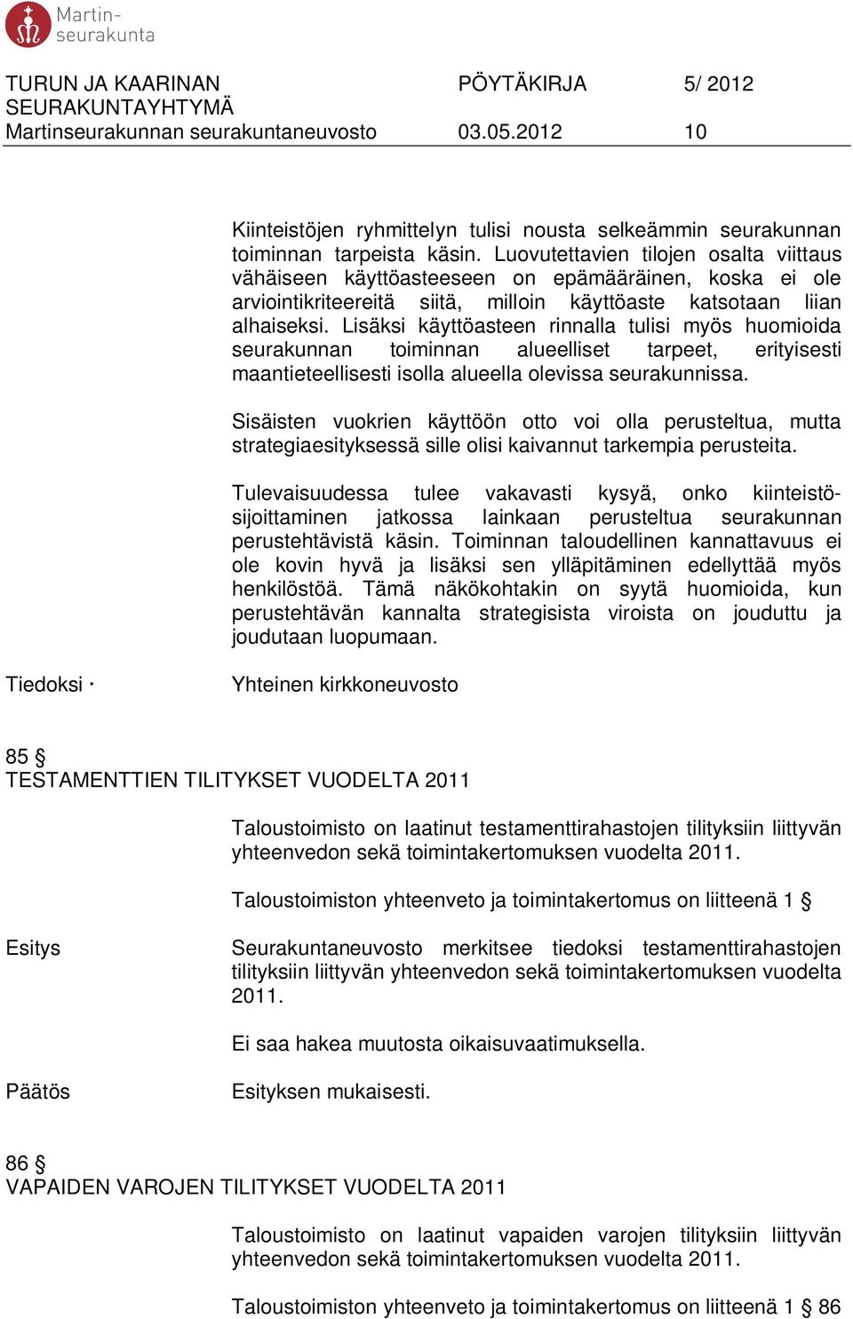 Lisäksi käyttöasteen rinnalla tulisi myös huomioida seurakunnan toiminnan alueelliset tarpeet, erityisesti maantieteellisesti isolla alueella olevissa seurakunnissa.