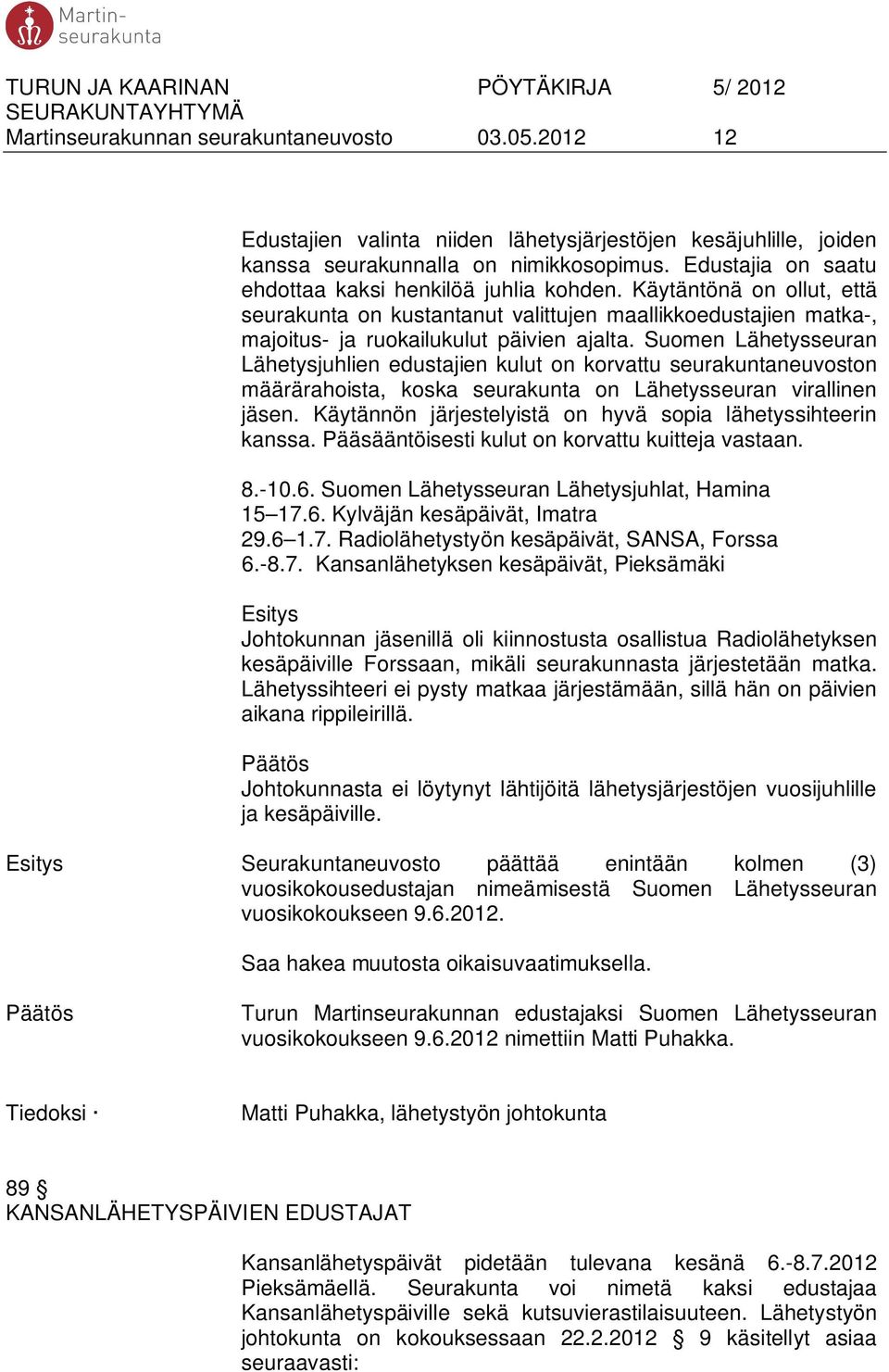 Suomen Lähetysseuran Lähetysjuhlien edustajien kulut on korvattu seurakuntaneuvoston määrärahoista, koska seurakunta on Lähetysseuran virallinen jäsen.